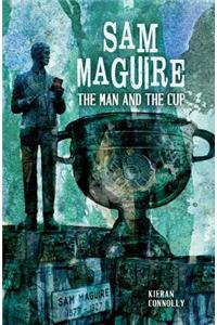 Sam Maguire: The Man and the Cup