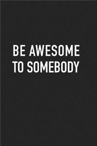Be Awesome to Somebody