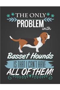 The Only Problem with Basset Hounds Is