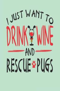 I Just Want to Drink Wine and Rescue Pugs