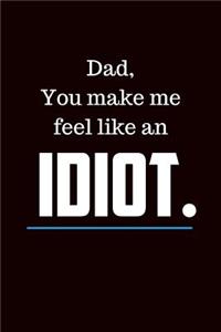 Dad You Make Me Feel Like an Idiot