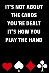 It's Not about the Cards You're Dealt It's How You Play the Hand