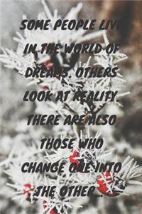 Some People Live in the World of Dreams. Others Look at Reality. There Are Also Those Who Change One Into the Other...