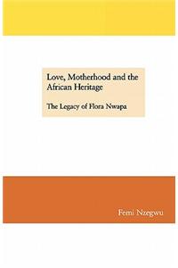 Love, Motherhood and the African Heritage. The Legacy of Flora Nwapa