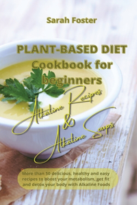 Plant Based Diet Cookbook for Beginners - Alkaline Recipes and Alkaline Soups