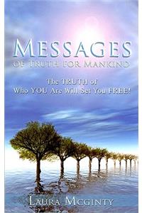 Messages of Truth for Mankind: The Truth of Who You Are Will Set You Free!