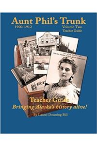 Aunt Phils Trunk Teacher Guide Volume Two: Bringing Alaskas history alive!