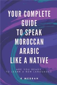 Your Complete Guide To Speak Moroccan Arabic Like A Native