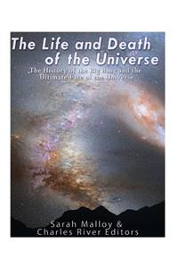 Life and Death of the Universe: The History of the Big Bang and the Ultimate Fate of the Universe