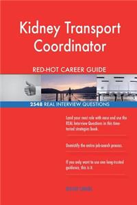 Kidney Transport Coordinator RED-HOT Career Guide; 2548 REAL Interview Questions