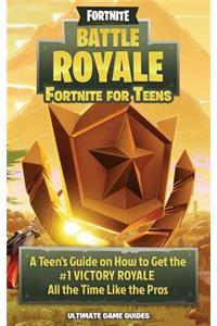 Fortnite Battle Royale: A Teen's Guide on How to Get the #1 Victory Royale All the Time Like the Pros!