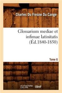 Glossarium Mediae Et Infimae Latinitatis. Tome 6 (Éd.1840-1850)