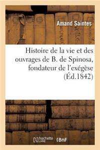 Histoire de la Vie Et Des Ouvrages de B. de Spinosa, Fondateur de l'Exégèse