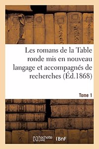 Les Romans de la Table Ronde MIS En Nouveau Langage Et Accompagnés de Recherches- Tome 1