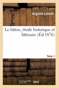 Le Bâton, Étude Historique Et Littéraire. Tome 1