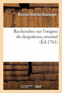 Recherches Sur l'Origine Du Despotisme Oriental