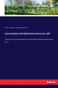 Cases Decided on the British North America Act, 1867