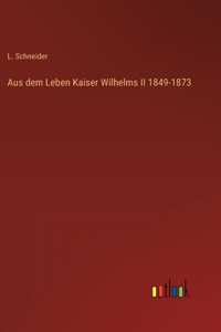 Aus dem Leben Kaiser Wilhelms II 1849-1873