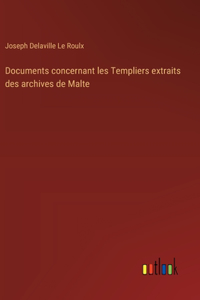 Documents concernant les Templiers extraits des archives de Malte