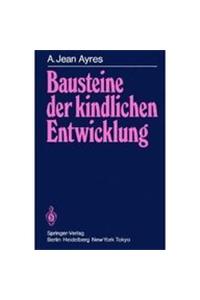 Bausteine Der Kindlichen Entwicklung: Die Bedeutung Der Integration Der Sinne Fur Die Entwicklung Des Kindes (2. Aufl.)