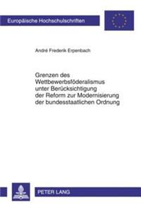 Grenzen Des Wettbewerbsfoederalismus Unter Beruecksichtigung Der Reform Zur Modernisierung Der Bundesstaatlichen Ordnung