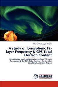 A study of Ionospheric F2-layer Frequency & GPS Total Electron Content