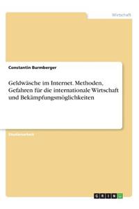 Geldwäsche im Internet. Methoden, Gefahren für die internationale Wirtschaft und Bekämpfungsmöglichkeiten