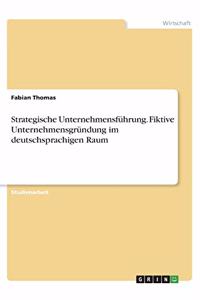 Strategische Unternehmensführung. Fiktive Unternehmensgründung im deutschsprachigen Raum