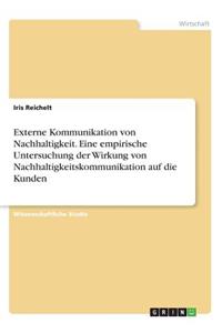 Externe Kommunikation von Nachhaltigkeit. Eine empirische Untersuchung der Wirkung von Nachhaltigkeitskommunikation auf die Kunden