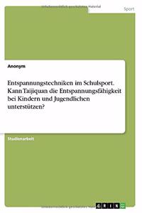 Entspannungstechniken im Schulsport. Kann Taijiquan die Entspannungsfähigkeit bei Kindern und Jugendlichen unterstützen?