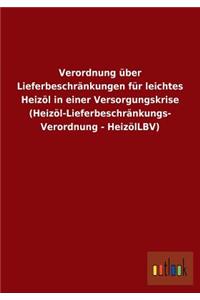 Verordnung über Lieferbeschränkungen für leichtes Heizöl in einer Versorgungskrise (Heizöl-Lieferbeschränkungs- Verordnung - HeizölLBV)