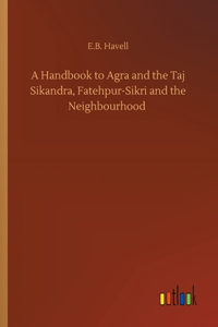 Handbook to Agra and the Taj Sikandra, Fatehpur-Sikri and the Neighbourhood