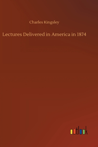 Lectures Delivered in America in 1874