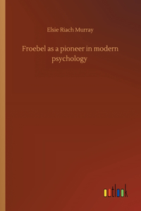Froebel as a pioneer in modern psychology