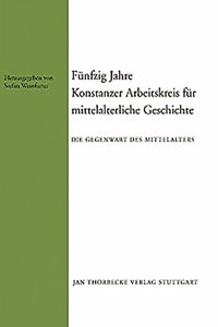 Funfzig Jahre Konstanzer Arbeitskreis Fur Mittelalterliche Geschichte