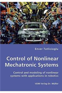 Control of Nonlinear Mechatronic Systems - Control and modeling of nonlinear systems with applications in robotics