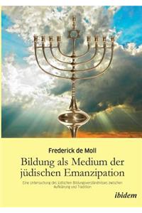 Bildung als Medium der j�dischen Emanzipation. Eine Untersuchung des j�dischen Bildungsverst�ndnisses zwischen Aufkl�rung und Tradition