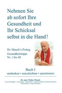 Nehmen Sie ab sofort Ihre Gesundheit und Ihr Schicksal selbst in die Hand! Buch I