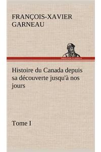 Histoire du Canada depuis sa découverte jusqu'à nos jours. Tome I