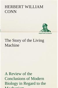 Story of the Living Machine A Review of the Conclusions of Modern Biology in Regard to the Mechanism Which Controls the Phenomena of Living Activity