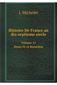 Histoire De France au dix-septieme siecle Henri IV et Richelieu Volume 11