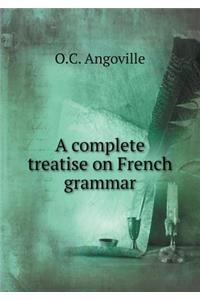 A Complete Treatise on French Grammar