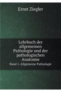 Lehrbuch Der Allgemeinen Pathologie Und Der Pathologischen Anatomie Band 1. Allgemeine Pathologie