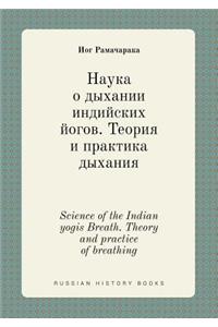 Science of the Indian Yogis Breath. Theory and Practice of Breathing