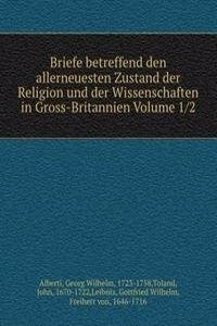 Briefe betreffend den allerneuesten Zustand der Religion und der Wissenschaften in Gross-Britannien Volume 1 2