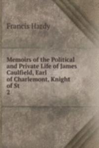 Memoirs of the Political and Private Life of James Caulfield, Earl of Charlemont, Knight of St