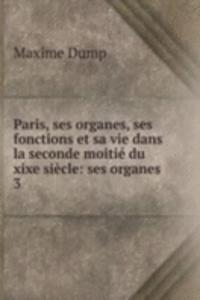 Paris, ses organes, ses fonctions et sa vie dans la seconde moitie du xixe siecle: ses organes .