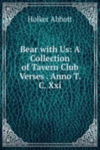 Bear with Us: A Collection of Tavern Club Verses . Anno T. C. Xxi.