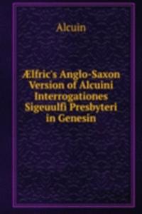 Ã†lfric's Anglo-Saxon Version of Alcuini Interrogationes Sigeuulfi Presbyteri in Genesin