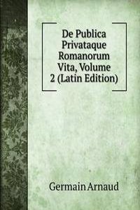 De Publica Privataque Romanorum Vita, Volume 2 (Latin Edition)